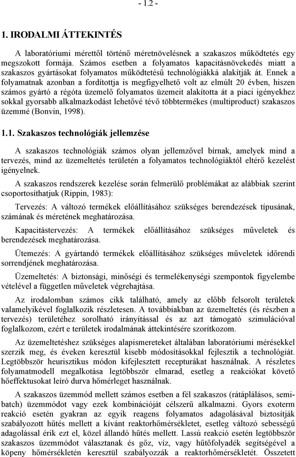 Ennek a folyamatnak azonban a fordítottja is megfigyelhető volt az elmúlt 2 évben, hiszen számos gyártó a régóta üzemelő folyamatos üzemeit alakította át a piaci igényekhez sokkal gyorsabb