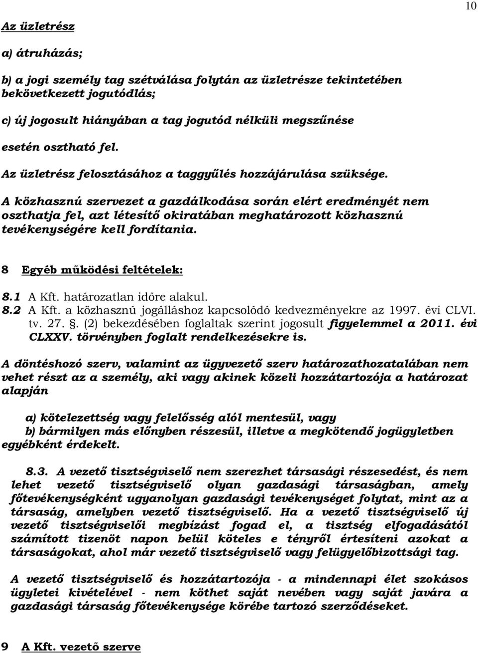 A közhasznú szervezet a gazdálkodása során elért eredményét nem oszthatja fel, azt létesítő okiratában meghatározott közhasznú tevékenységére kell fordítania. 8 Egyéb működési feltételek: 8.1 A Kft.