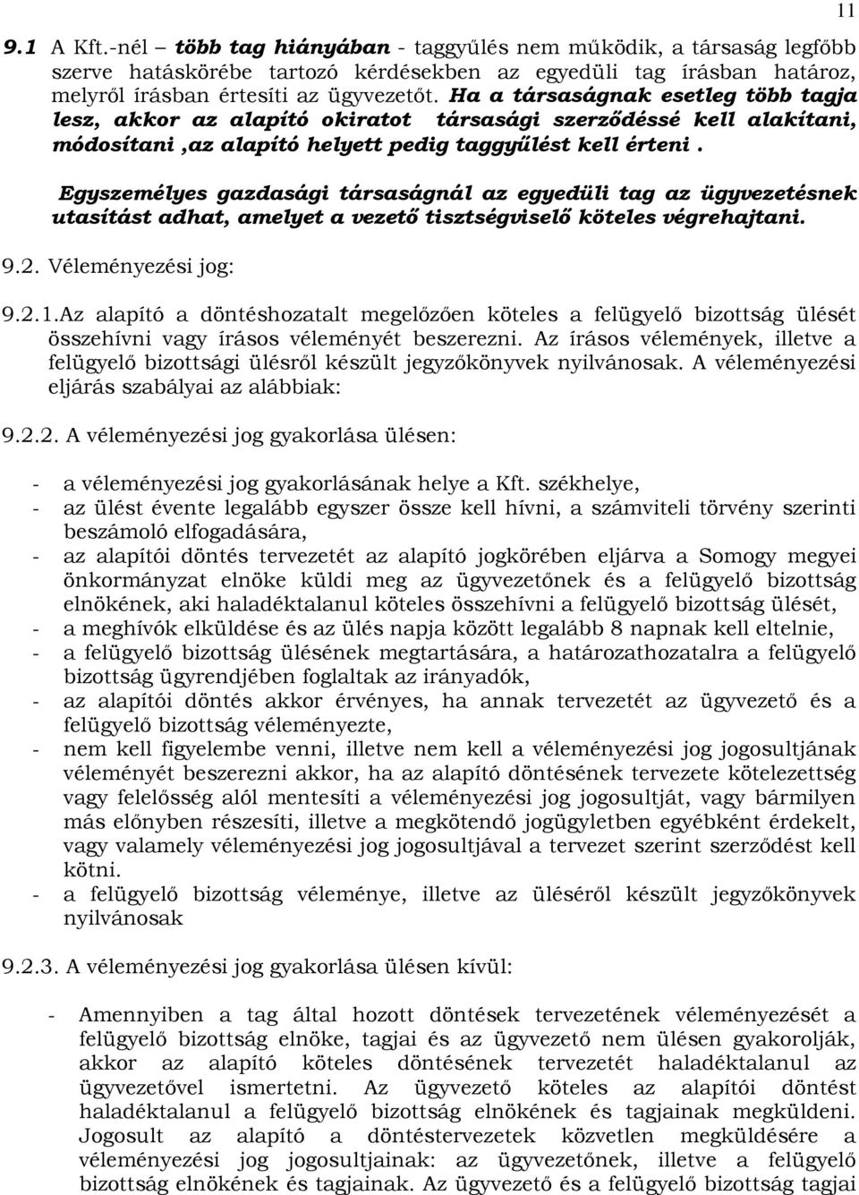 Egyszemélyes gazdasági társaságnál az egyedüli tag az ügyvezetésnek utasítást adhat, amelyet a vezető tisztségviselő köteles végrehajtani. 9.2. Véleményezési jog: 9.2.1.