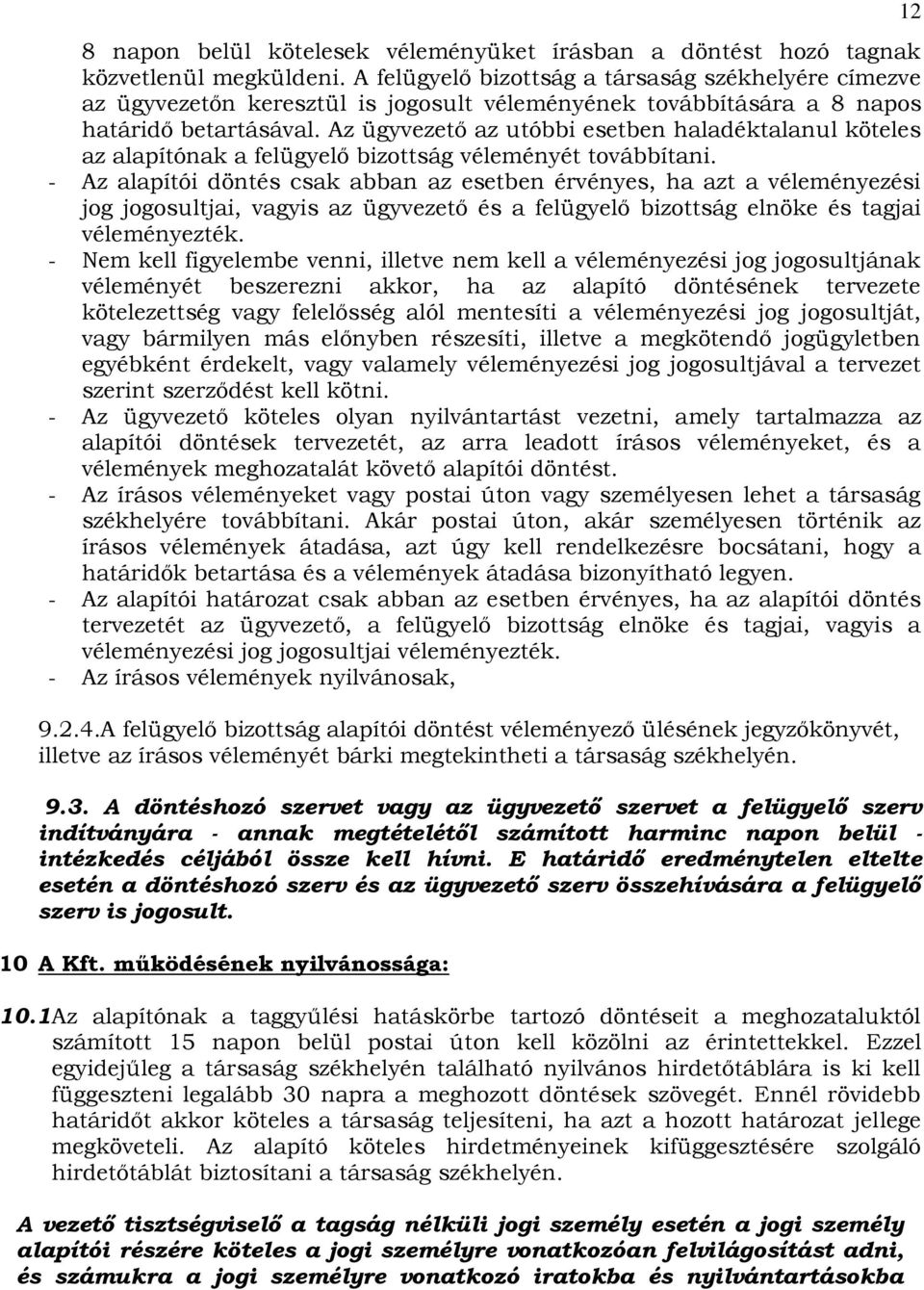 Az ügyvezető az utóbbi esetben haladéktalanul köteles az alapítónak a felügyelő bizottság véleményét továbbítani.