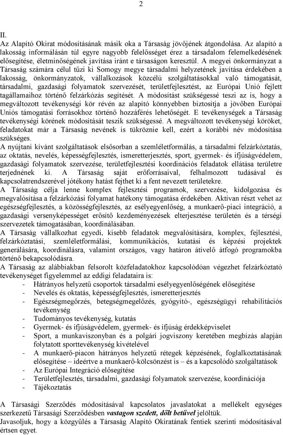 A megyei önkormányzat a Társaság számára célul tűzi ki Somogy megye társadalmi helyzetének javítása érdekében a lakosság, önkormányzatok, vállalkozások közcélú szolgáltatásokkal való támogatását,