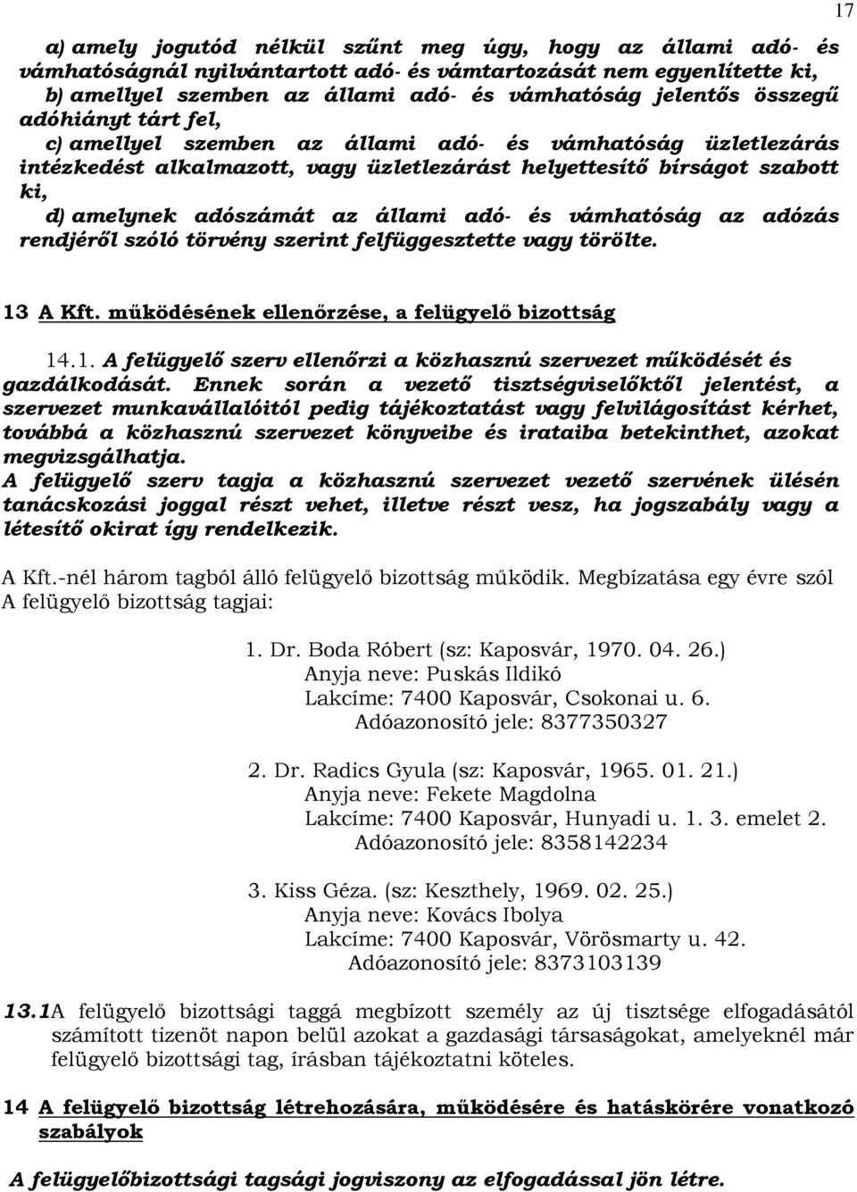 vámhatóság az adózás rendjéről szóló törvény szerint felfüggesztette vagy törölte. 17 13 A Kft. működésének ellenőrzése, a felügyelő bizottság 14.1. A felügyelő szerv ellenőrzi a közhasznú szervezet működését és gazdálkodását.