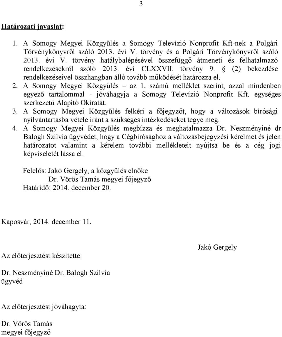 (2) bekezdése rendelkezéseivel összhangban álló tovább működését határozza el. 2. A Somogy Megyei Közgyűlés az 1.