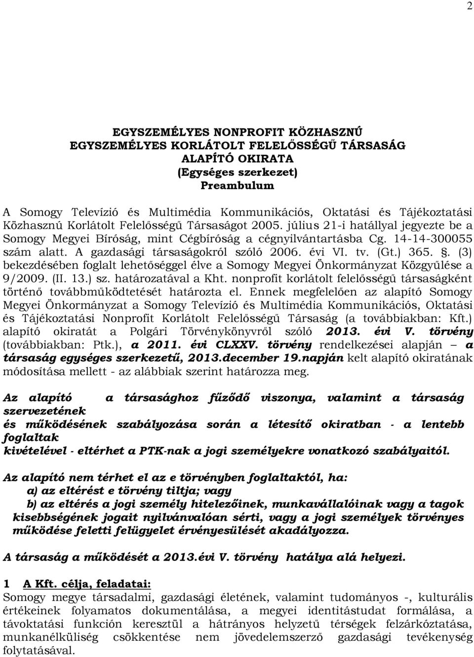 A gazdasági társaságokról szóló 2006. évi VI. tv. (Gt.) 365.. (3) bekezdésében foglalt lehetőséggel élve a Somogy Megyei Önkormányzat Közgyűlése a 9/2009. (II. 13.) sz. határozatával a Kht.