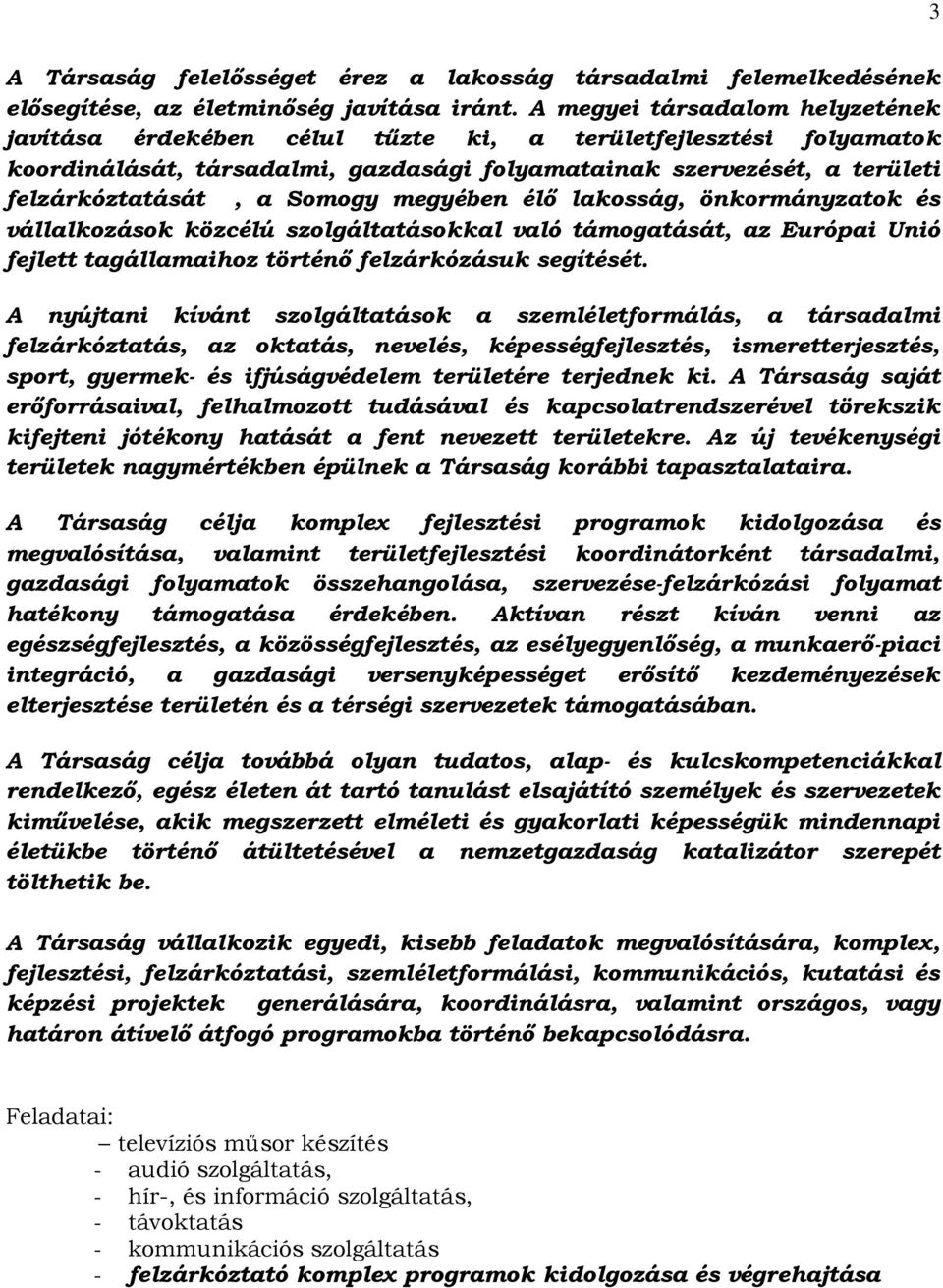 Somogy megyében élő lakosság, önkormányzatok és vállalkozások közcélú szolgáltatásokkal való támogatását, az Európai Unió fejlett tagállamaihoz történő felzárkózásuk segítését.