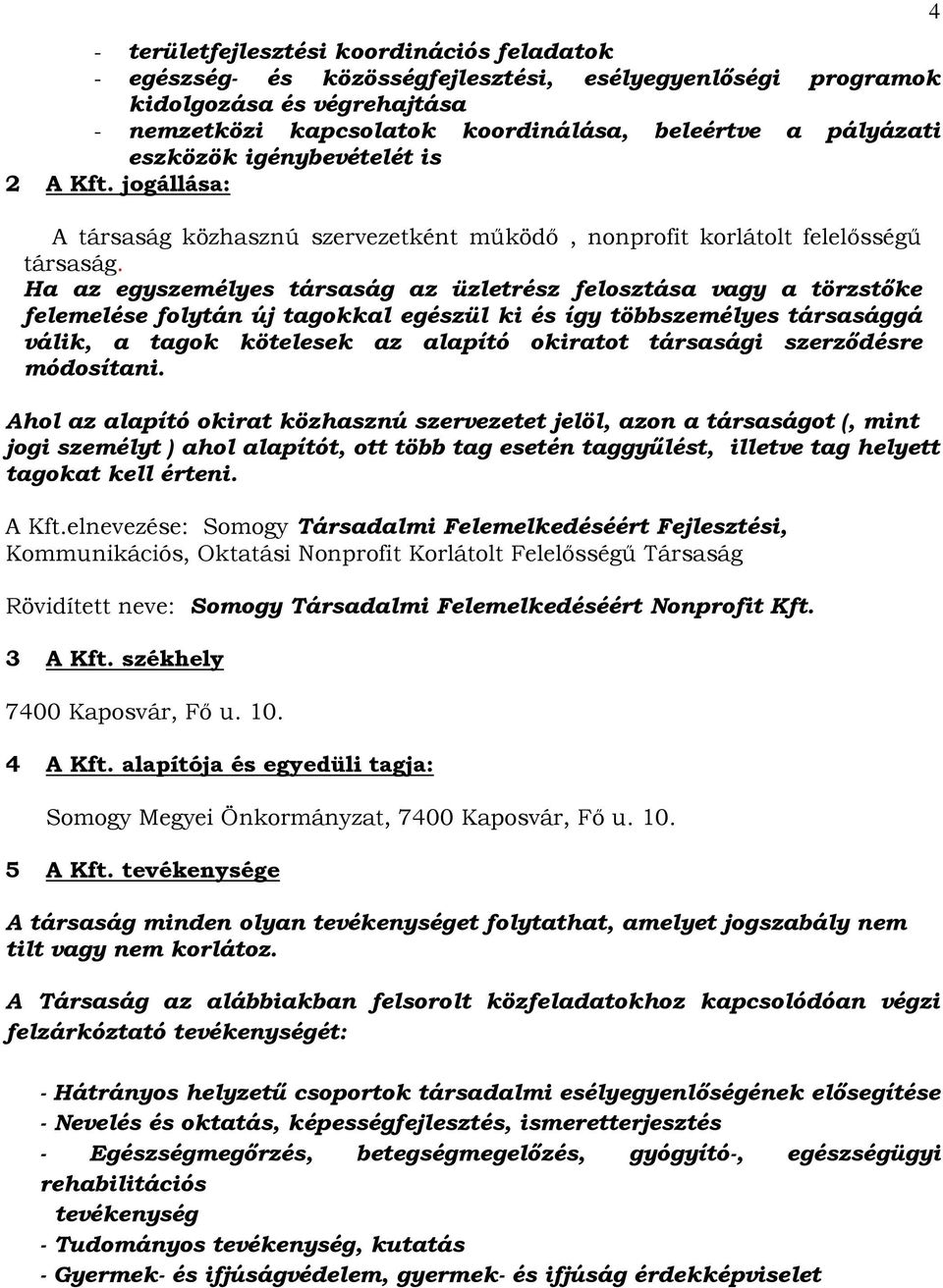 Ha az egyszemélyes társaság az üzletrész felosztása vagy a törzstőke felemelése folytán új tagokkal egészül ki és így többszemélyes társasággá válik, a tagok kötelesek az alapító okiratot társasági