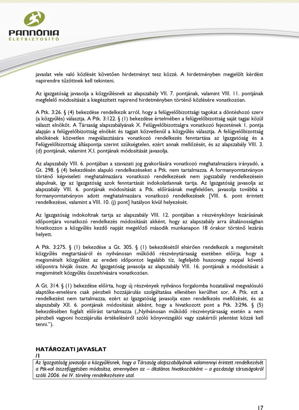 (4) bekezdése rendelkezik arról, hogy a felügyelőbizottsági tagokat a döntéshozó szerv (a közgyűlés) választja. A Ptk. 3:122.