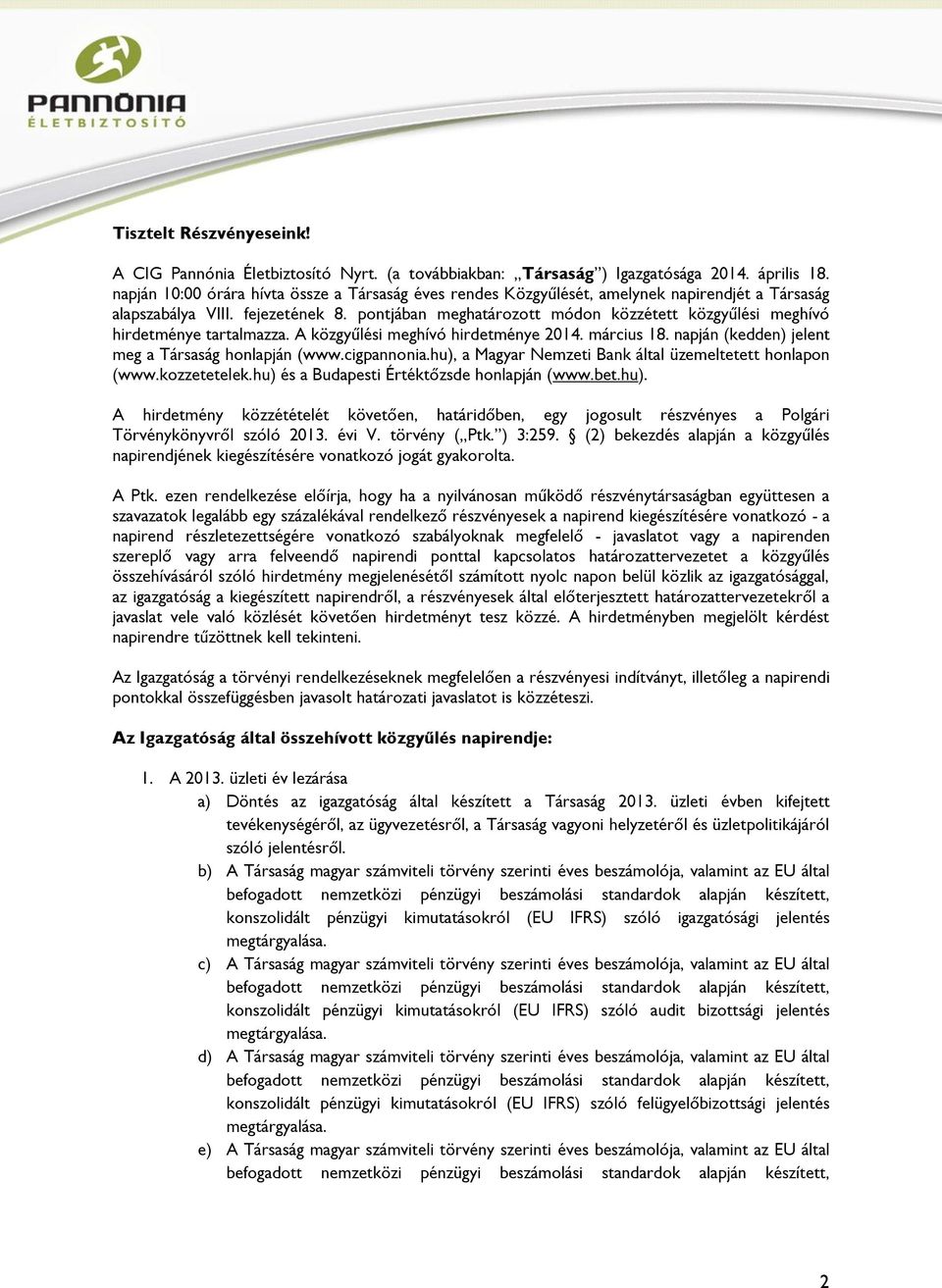 pontjában meghatározott módon közzétett közgyűlési meghívó hirdetménye tartalmazza. A közgyűlési meghívó hirdetménye 2014. március 18. napján (kedden) jelent meg a Társaság honlapján (www.cigpannonia.