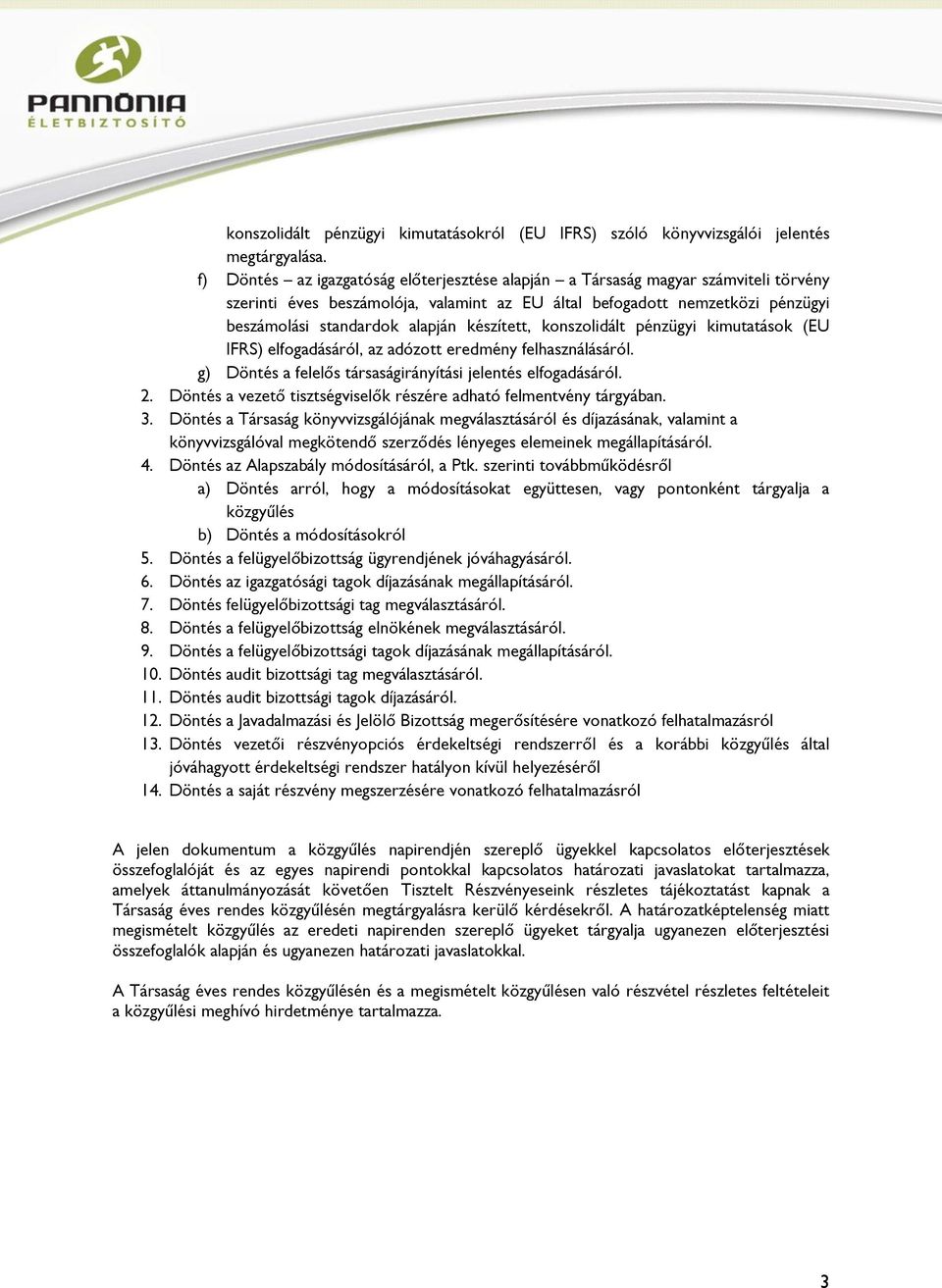 készített, konszolidált pénzügyi kimutatások (EU IFRS) elfogadásáról, az adózott eredmény felhasználásáról. g) Döntés a felelős társaságirányítási jelentés elfogadásáról. 2.