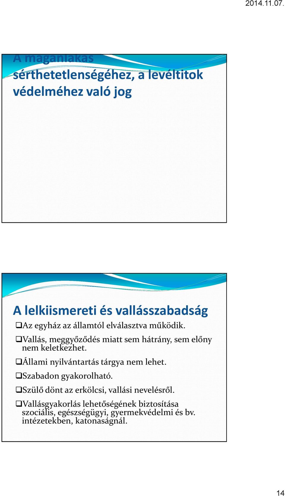 Állami nyilvántartás tárgya nem lehet. Szabadon gyakorolható. Szülő dönt az erkölcsi, vallási nevelésről.