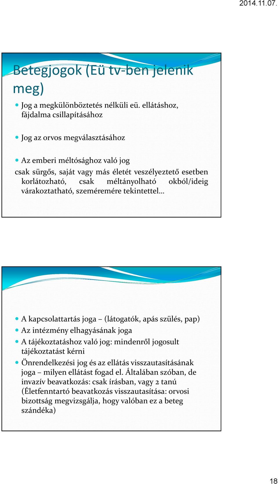 méltányolható okból/ideig várakoztatható, szeméremére tekintettel A kapcsolattartás joga (látogatók, apás szülés, pap) Az intézmény elhagyásának joga A tájékoztatáshoz való jog: