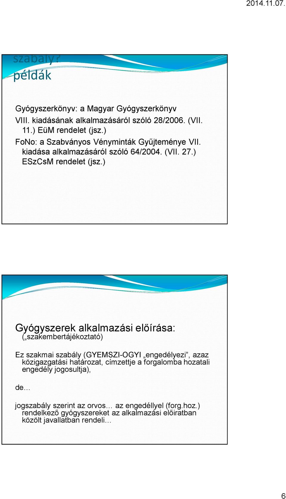 ) Gyógyszerek alkalmazási előírása: ( szakembertájékoztató) Ez szakmai szabály (GYEMSZI-OGYI engedélyezi, azaz közigazgatási határozat,