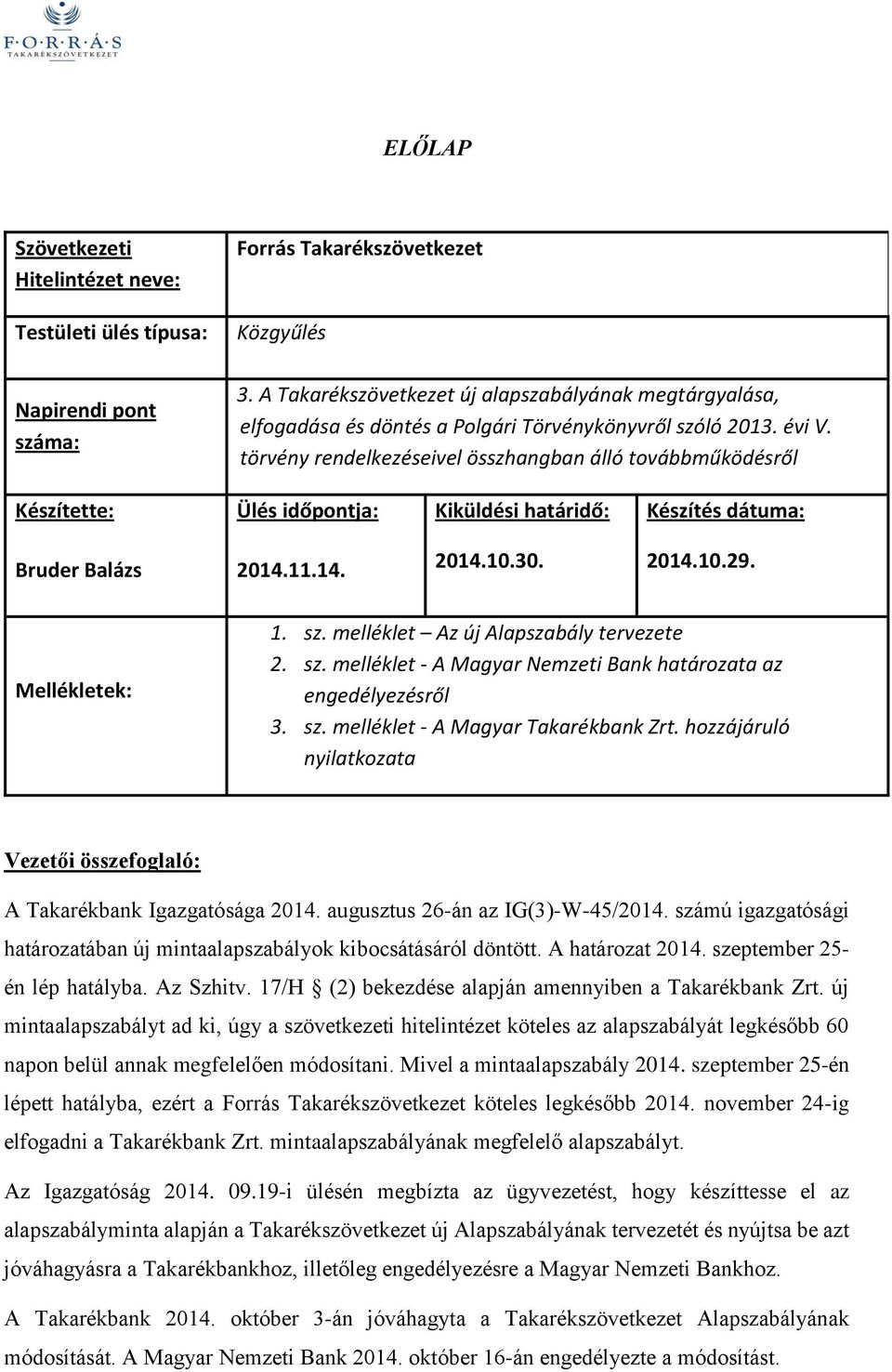 törvény rendelkezéseivel összhangban álló továbbműködésről Készítette: Ülés időpontja: Kiküldési határidő: Készítés dátuma: Bruder Balázs 2014.11.14. 2014.10.30. 2014.10.29. Mellékletek: 1. sz.