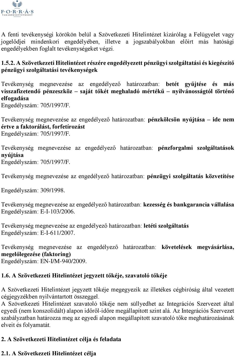 A Szövetkezeti Hitelintézet részére engedélyezett pénzügyi szolgáltatási és kiegészítő pénzügyi szolgáltatási tevékenységek Tevékenység megnevezése az engedélyező határozatban: betét gyűjtése és más