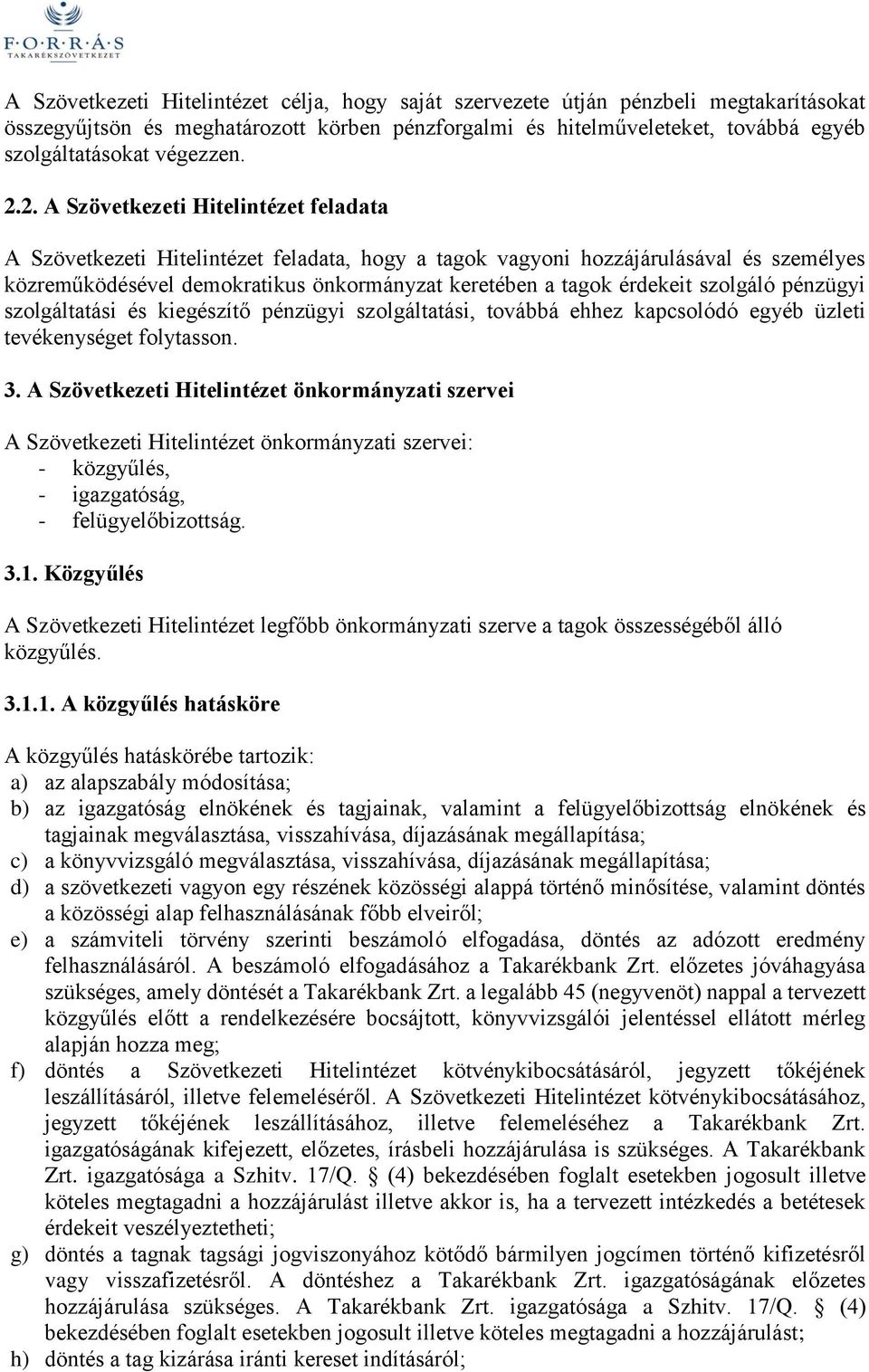 2. A Szövetkezeti Hitelintézet feladata A Szövetkezeti Hitelintézet feladata, hogy a tagok vagyoni hozzájárulásával és személyes közreműködésével demokratikus önkormányzat keretében a tagok érdekeit