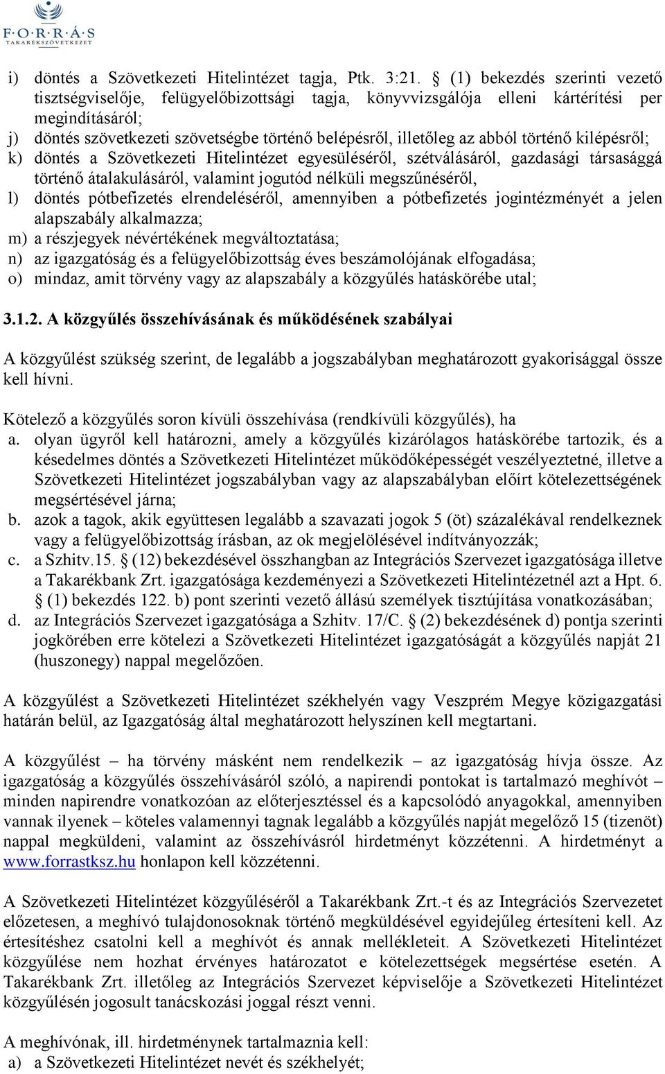 abból történő kilépésről; k) döntés a Szövetkezeti Hitelintézet egyesüléséről, szétválásáról, gazdasági társasággá történő átalakulásáról, valamint jogutód nélküli megszűnéséről, l) döntés