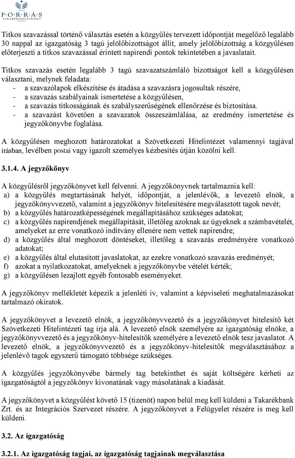 Titkos szavazás esetén legalább 3 tagú szavazatszámláló bizottságot kell a közgyűlésen választani, melynek feladata: - a szavazólapok elkészítése és átadása a szavazásra jogosultak részére, - a