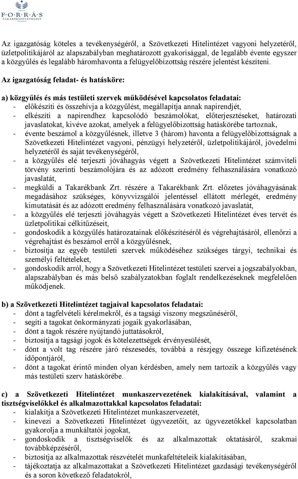 Az igazgatóság feladat- és hatásköre: a) közgyűlés és más testületi szervek működésével kapcsolatos feladatai: - előkészíti és összehívja a közgyűlést, megállapítja annak napirendjét, - elkészíti a