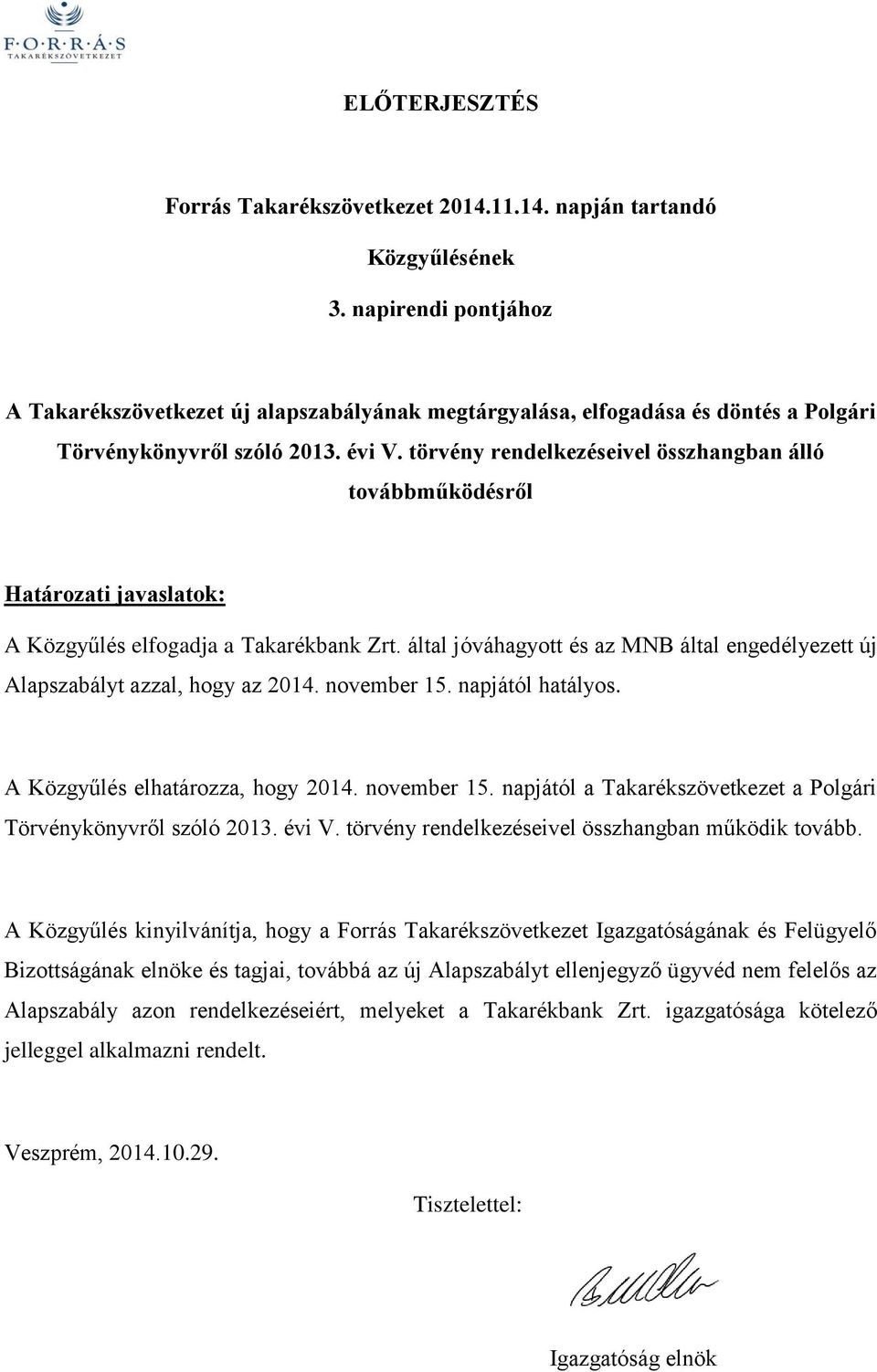 törvény rendelkezéseivel összhangban álló továbbműködésről Határozati javaslatok: A Közgyűlés elfogadja a Takarékbank Zrt.