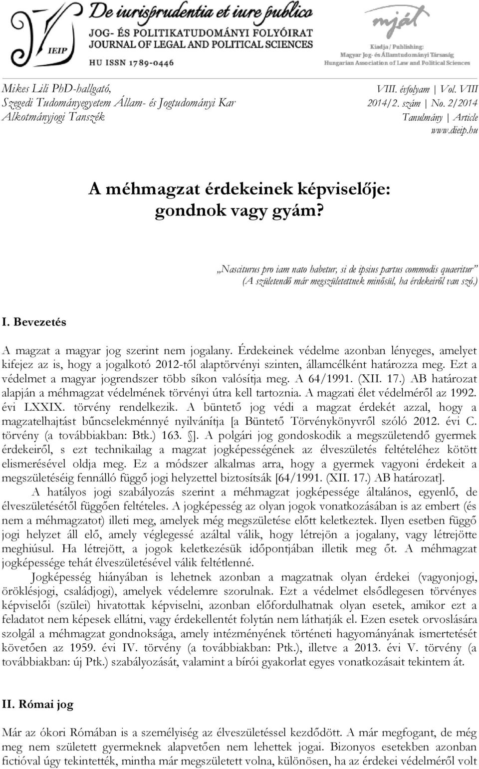 Bevezetés A magzat a magyar jog szerint nem jogalany. Érdekeinek védelme azonban lényeges, amelyet kifejez az is, hogy a jogalkotó 2012-től alaptörvényi szinten, államcélként határozza meg.