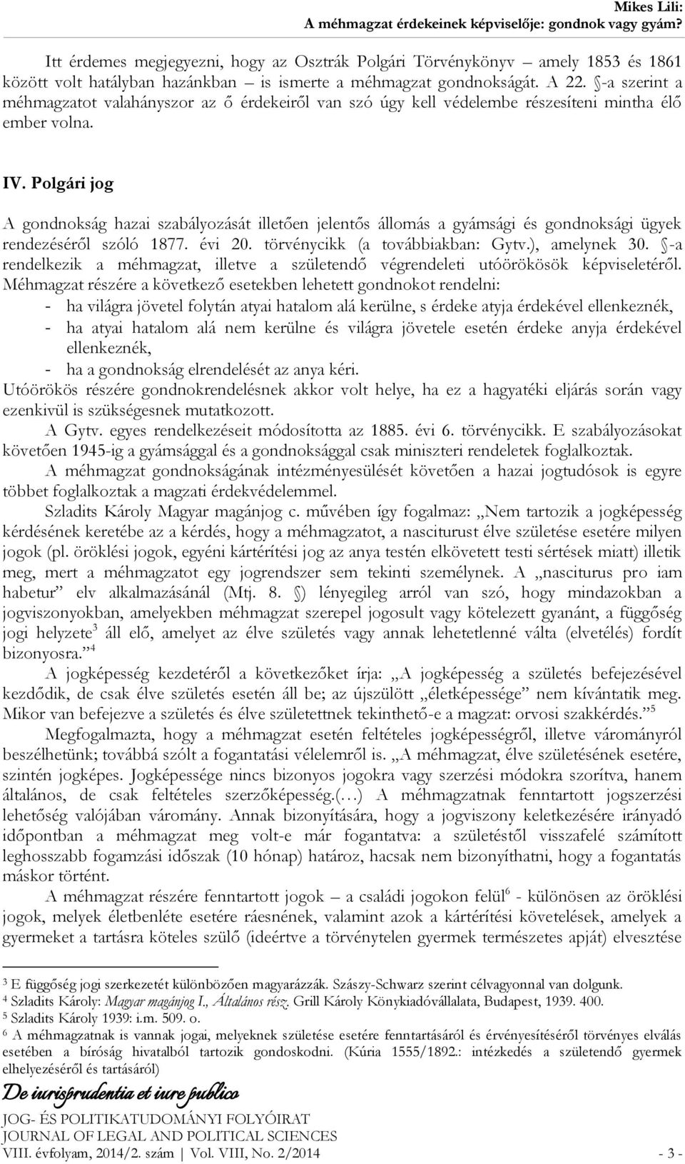 Polgári jog A gondnokság hazai szabályozását illetően jelentős állomás a gyámsági és gondnoksági ügyek rendezéséről szóló 1877. évi 20. törvénycikk (a továbbiakban: Gytv.), amelynek 30.