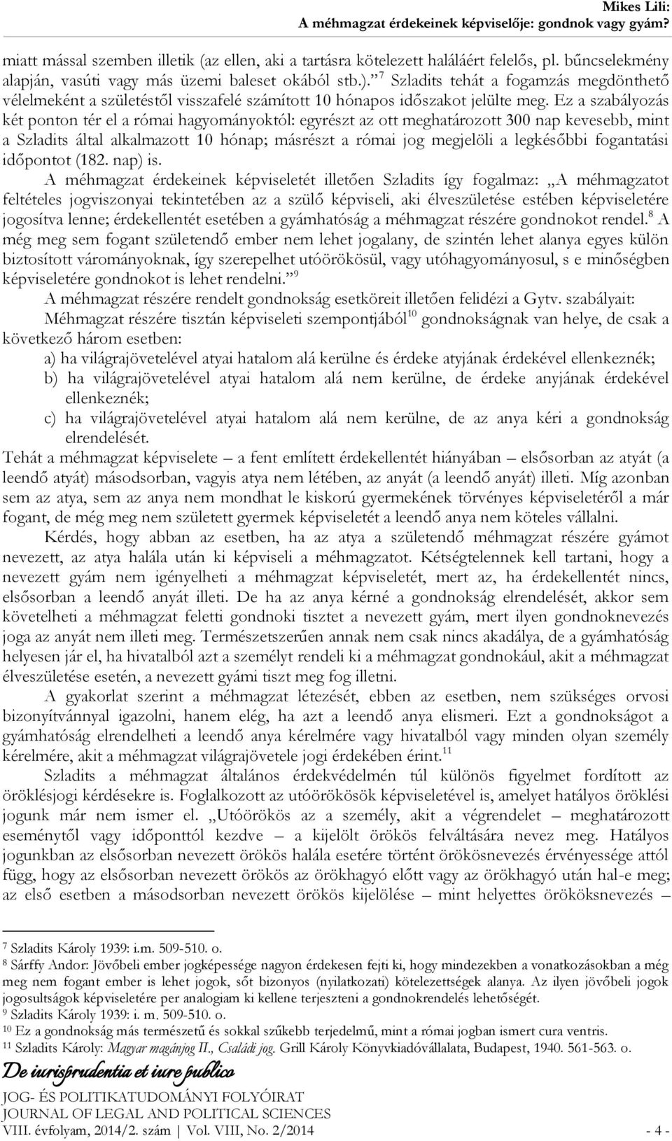 Ez a szabályozás két ponton tér el a római hagyományoktól: egyrészt az ott meghatározott 300 nap kevesebb, mint a Szladits által alkalmazott 10 hónap; másrészt a római jog megjelöli a legkésőbbi