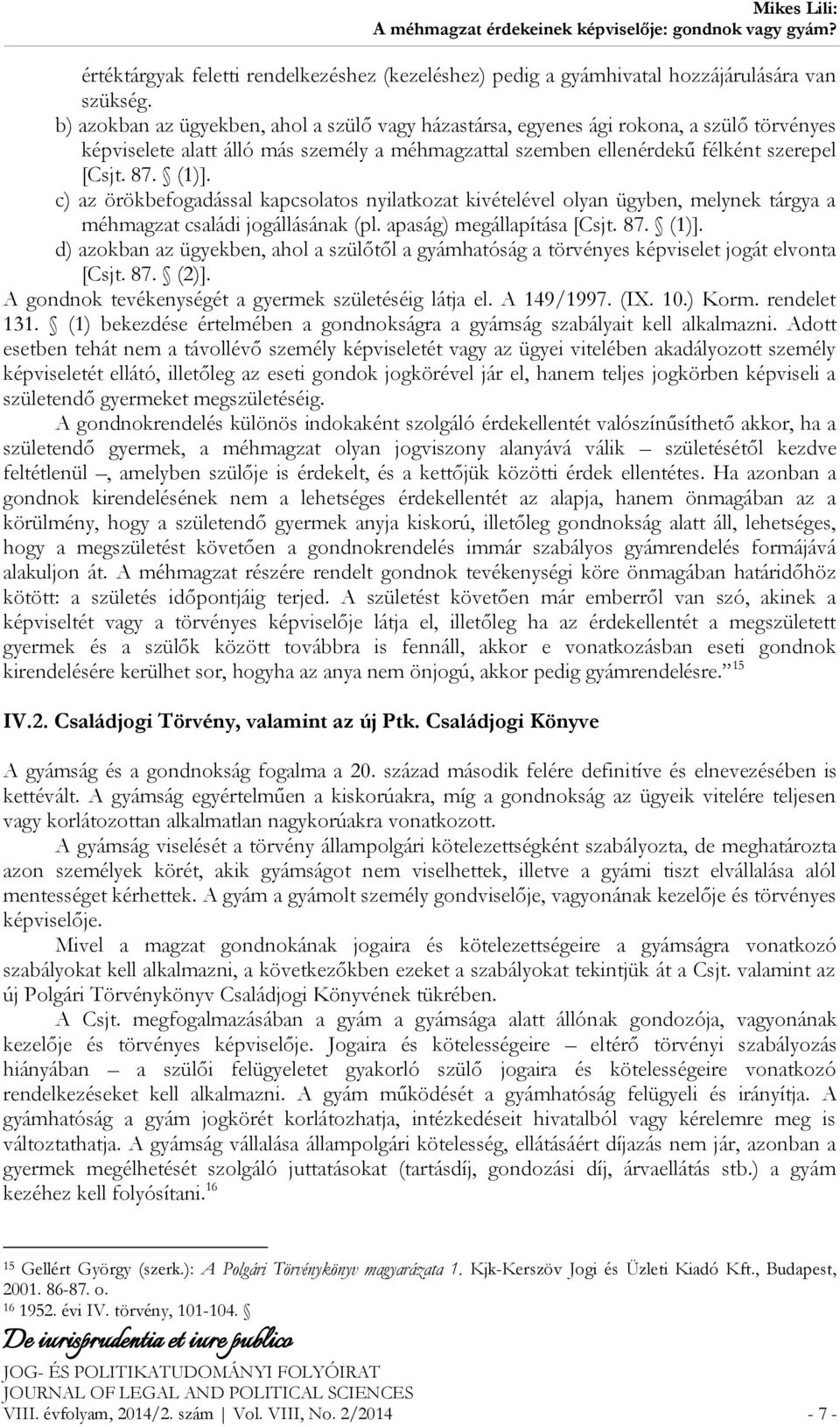 c) az örökbefogadással kapcsolatos nyilatkozat kivételével olyan ügyben, melynek tárgya a méhmagzat családi jogállásának (pl. apaság) megállapítása [Csjt. 87. (1)].