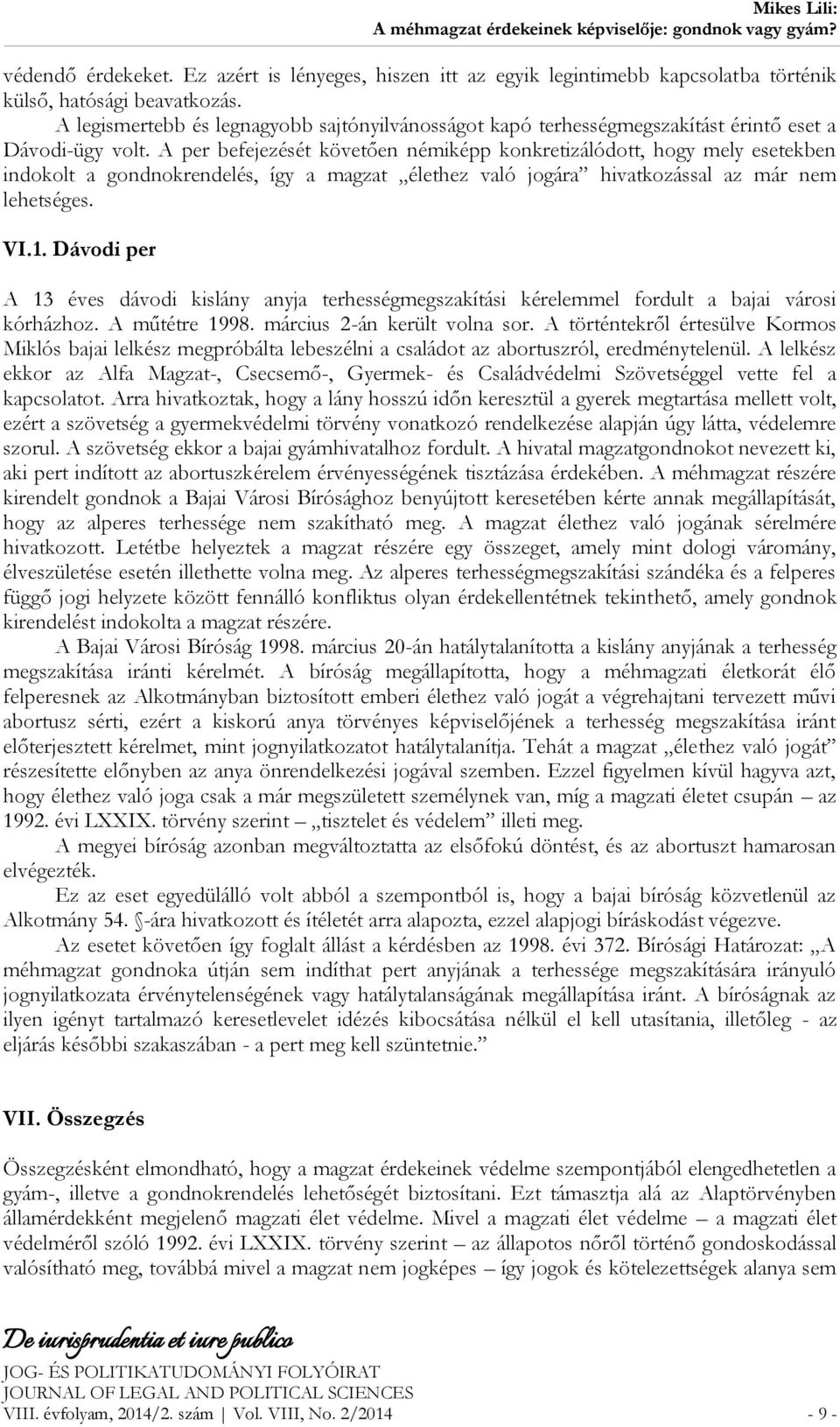 A per befejezését követően némiképp konkretizálódott, hogy mely esetekben indokolt a gondnokrendelés, így a magzat élethez való jogára hivatkozással az már nem lehetséges. VI.1.