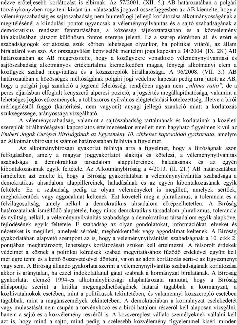 véleménynyilvánítás és a sajtó szabadságának a demokratikus rendszer fenntartásában, a közösség tájékoztatásában és a közvélemény kialakulásában játszott különösen fontos szerepe jelenti.