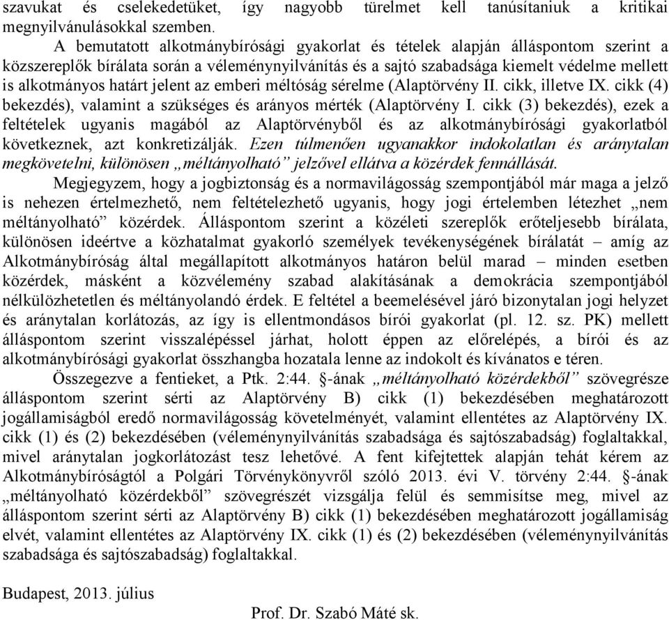 jelent az emberi méltóság sérelme (Alaptörvény II. cikk, illetve IX. cikk (4) bekezdés), valamint a szükséges és arányos mérték (Alaptörvény I.