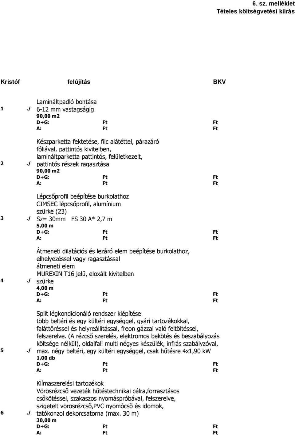 / pattintós részek ragasztása 90,00 m2 Lépcsőprofil beépítése burkolathoz CIMSEC lépcsőprofil, alumínium szürke (23) 3.