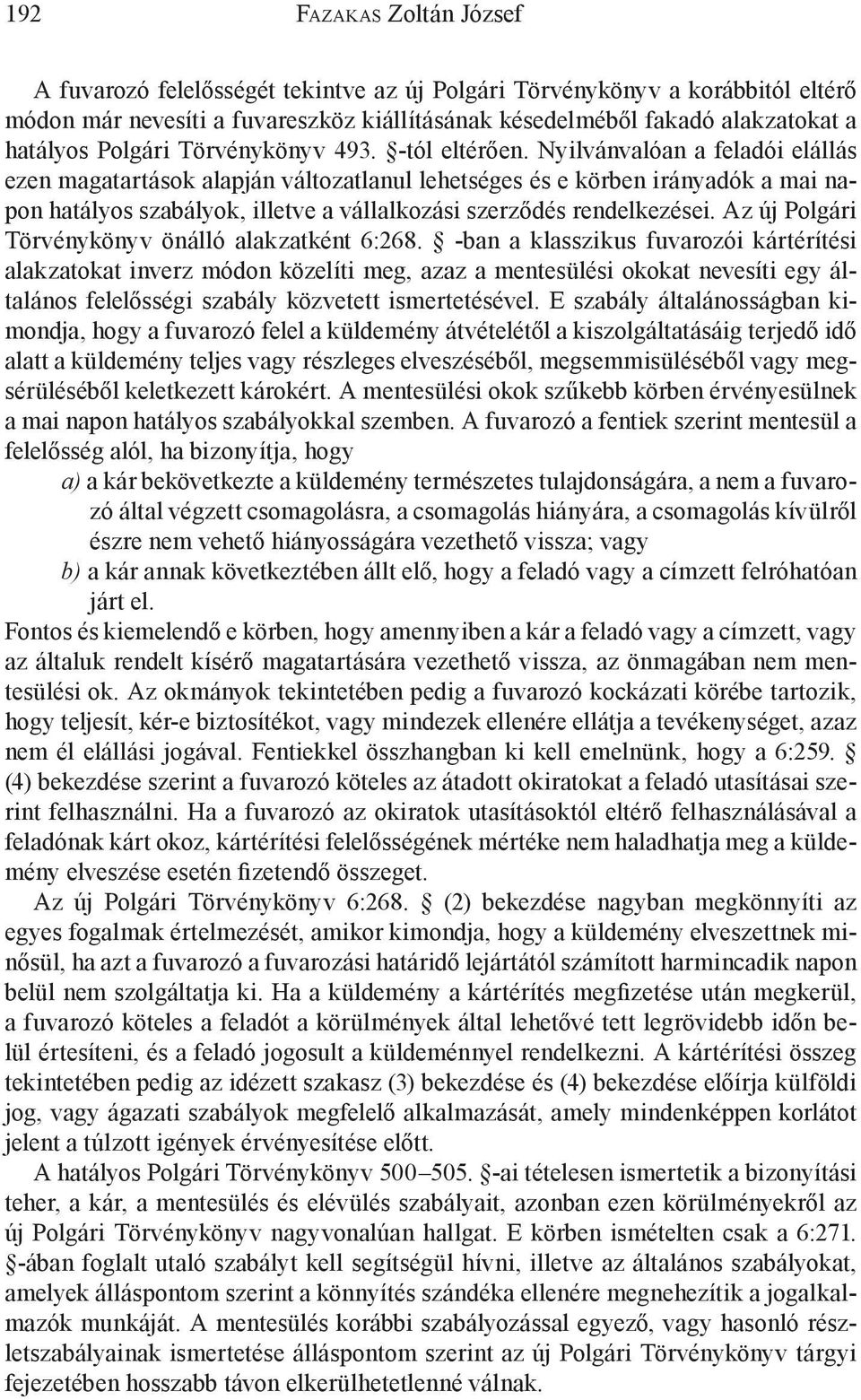 Nyilvánvalóan a feladói elállás ezen magatartások alapján változatlanul lehetséges és e körben irányadók a mai napon hatályos szabályok, illetve a vállalkozási szerződés rendelkezései.