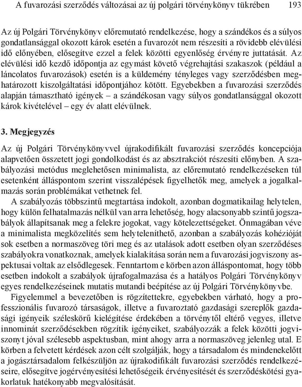 Az elévülési idő kezdő időpontja az egymást követő végrehajtási szakaszok (például a láncolatos fuvarozások) esetén is a küldemény tényleges vagy szerződésben meghatározott kiszolgáltatási