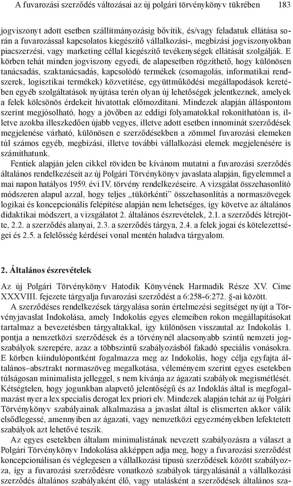 E körben tehát minden jogviszony egyedi, de alapesetben rögzíthető, hogy különösen tanácsadás, szaktanácsadás, kapcsolódó termékek (csomagolás, informatikai rendszerek, logisztikai termékek)