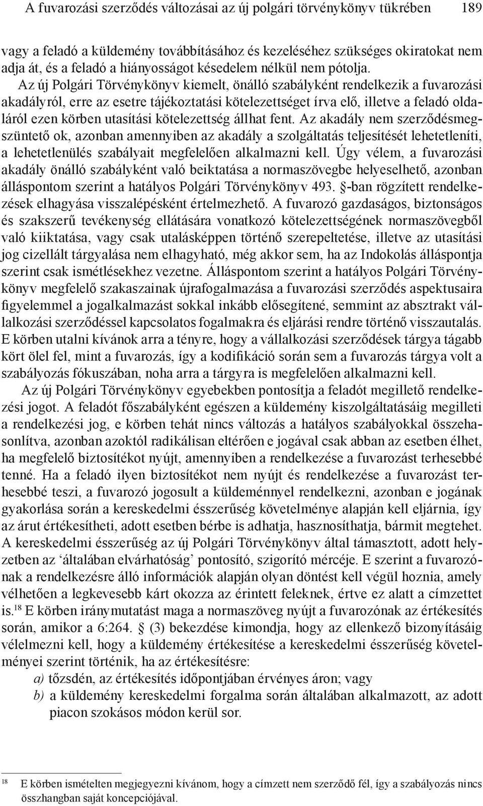 Az új Polgári Törvénykönyv kiemelt, önálló szabályként rendelkezik a fuvarozási akadályról, erre az esetre tájékoztatási kötelezettséget írva elő, illetve a feladó oldaláról ezen körben utasítási