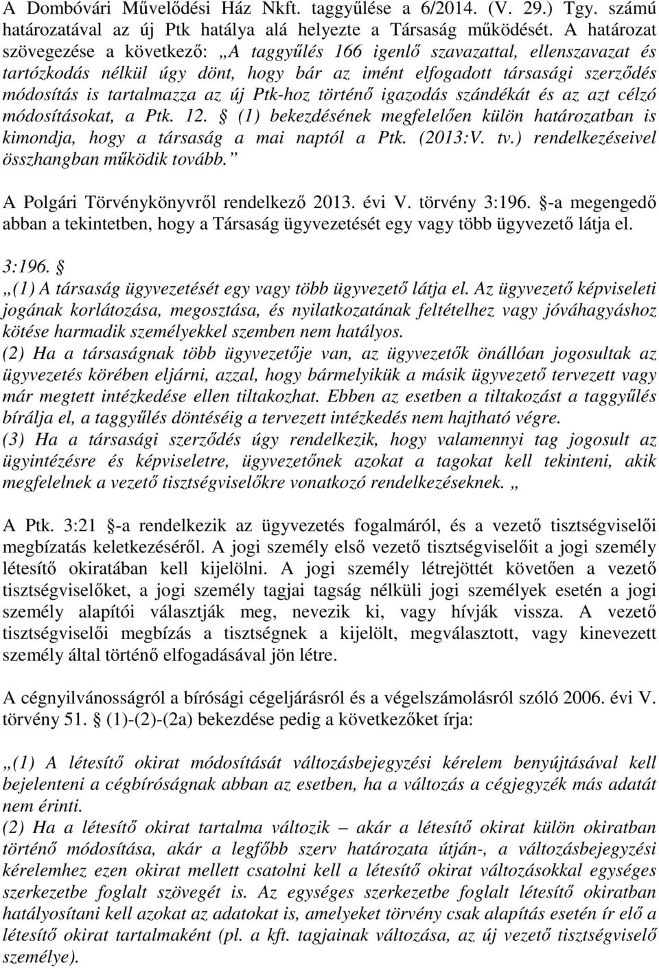 Ptk-hoz történő igazodás szándékát és az azt célzó módosításokat, a Ptk. 12. (1) bekezdésének megfelelően külön határozatban is kimondja, hogy a társaság a mai naptól a Ptk. (2013:V. tv.