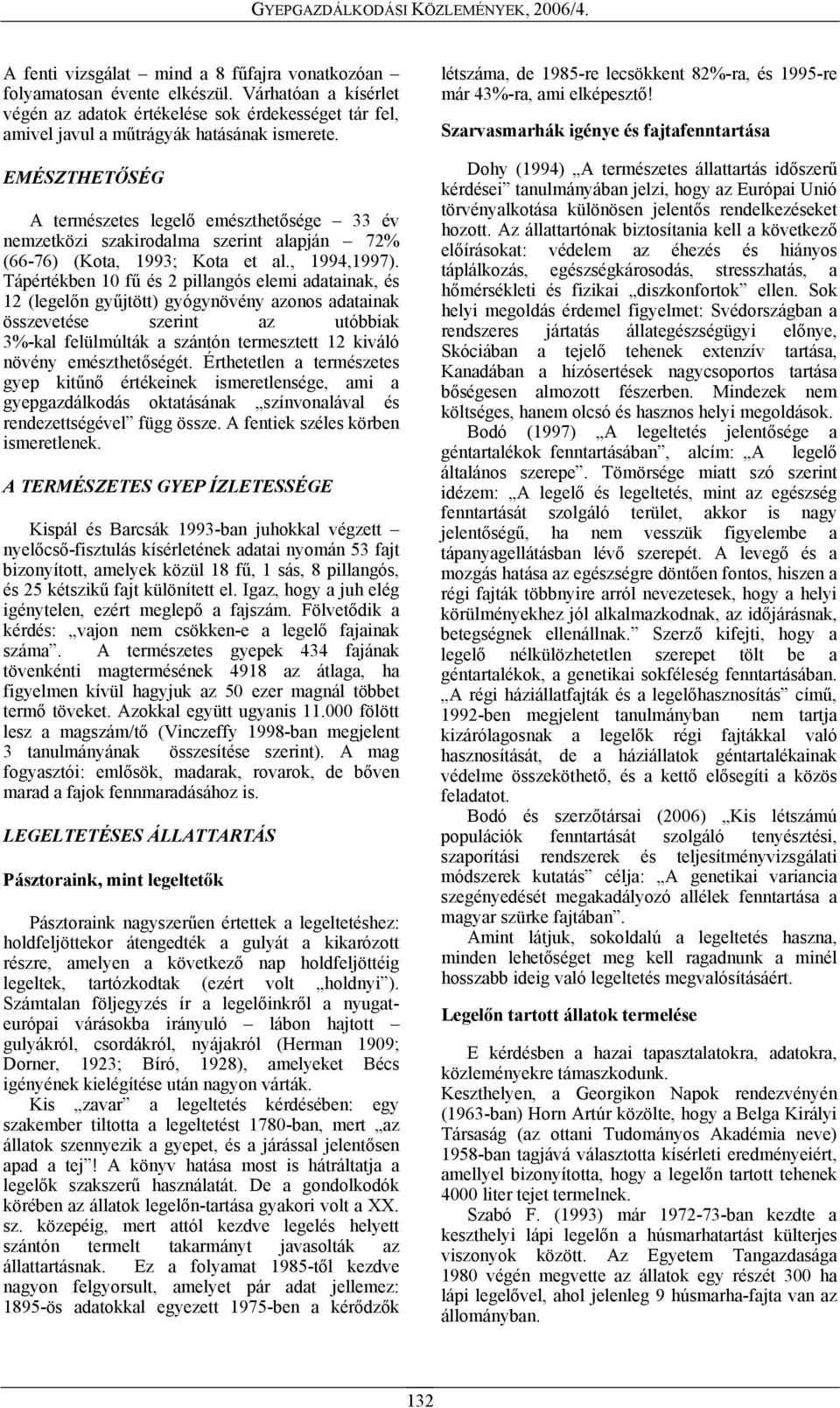 Tápértékben 10 fű és 2 pillangós elemi adatainak, és 12 (legelőn gyűjtött) gyógynövény azonos adatainak összevetése szerint az utóbbiak 3%-kal felülmúlták a szántón termesztett 12 kiváló növény