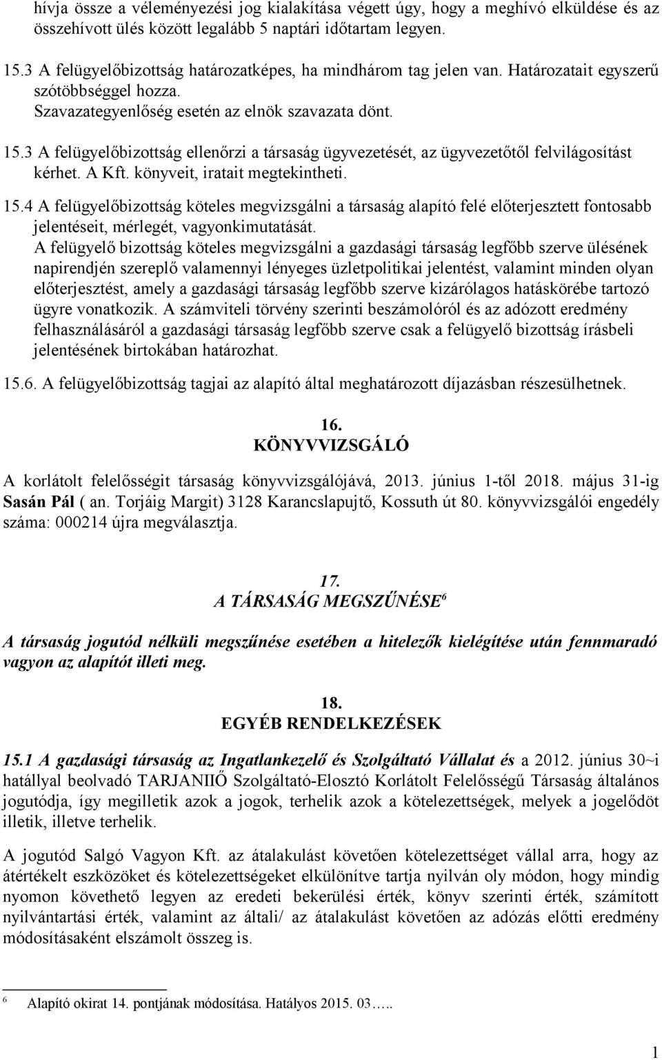 3 A felügyelőbizottság ellenőrzi a társaság ügyvezetését, az ügyvezetőtől felvilágosítást kérhet. A Kft. könyveit, iratait megtekintheti. 15.