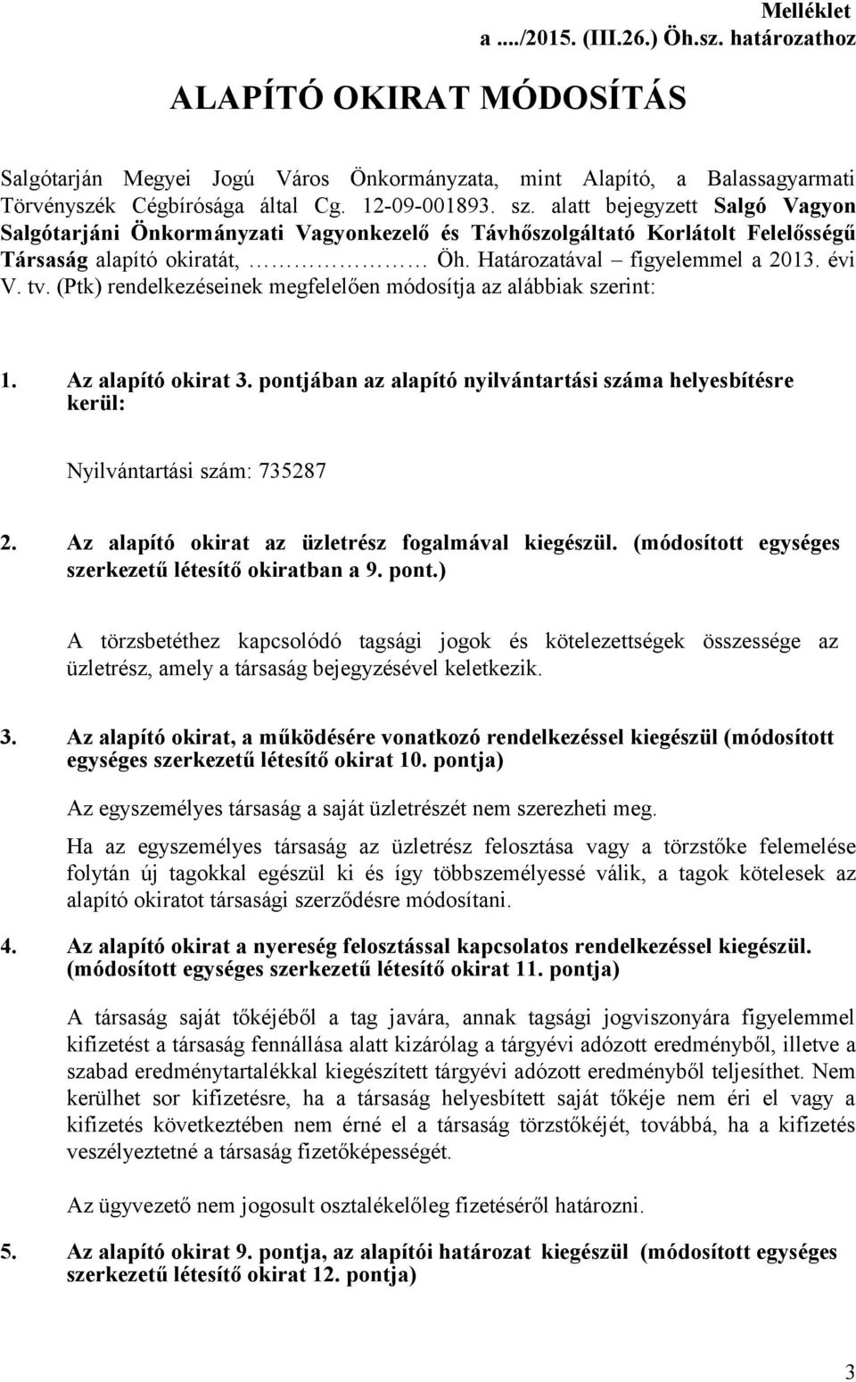 (Ptk) rendelkezéseinek megfelelően módosítja az alábbiak szerint: 1. Az alapító okirat 3. pontjában az alapító nyilvántartási száma helyesbítésre kerül: Nyilvántartási szám: 735287 2.