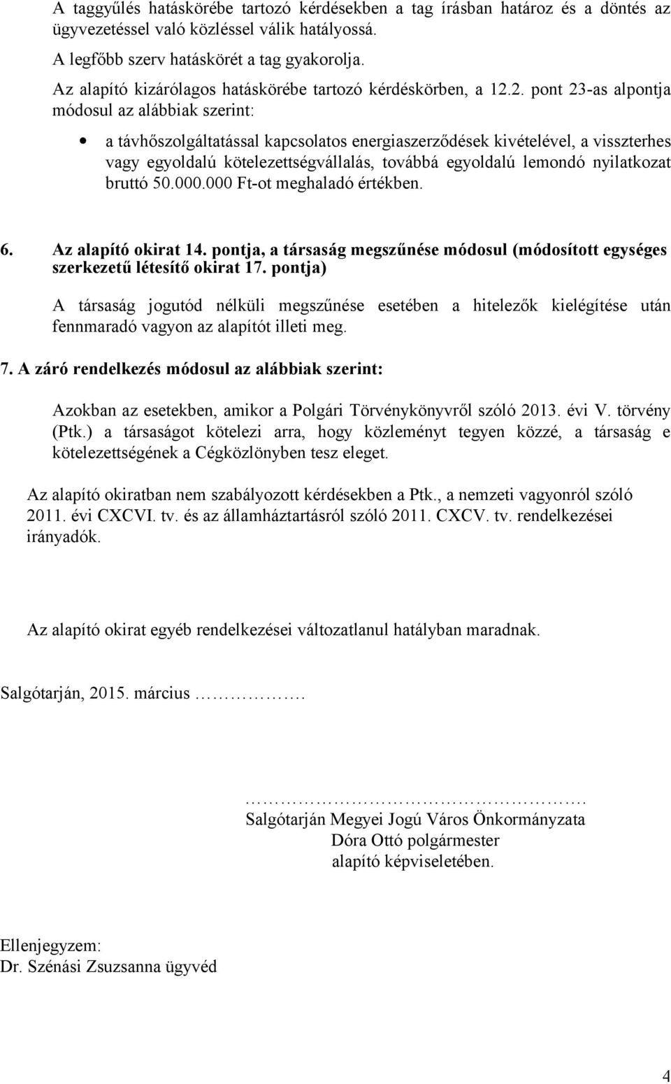 2. pont 23-as alpontja módosul az alábbiak szerint: a távhőszolgáltatással kapcsolatos energiaszerződések kivételével, a visszterhes vagy egyoldalú kötelezettségvállalás, továbbá egyoldalú lemondó