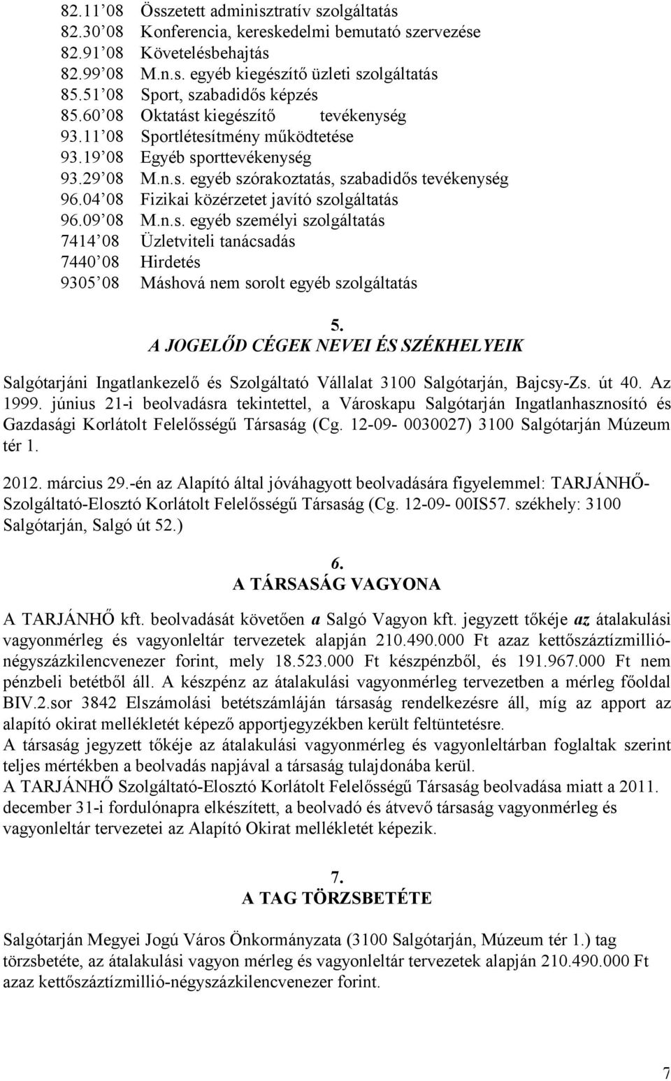 04 08 Fizikai közérzetet javító szolgáltatás 96.09 08 M.n.s. egyéb személyi szolgáltatás 7414 08 Üzletviteli tanácsadás 7440 08 Hirdetés 9305 08 Máshová nem sorolt egyéb szolgáltatás 5.