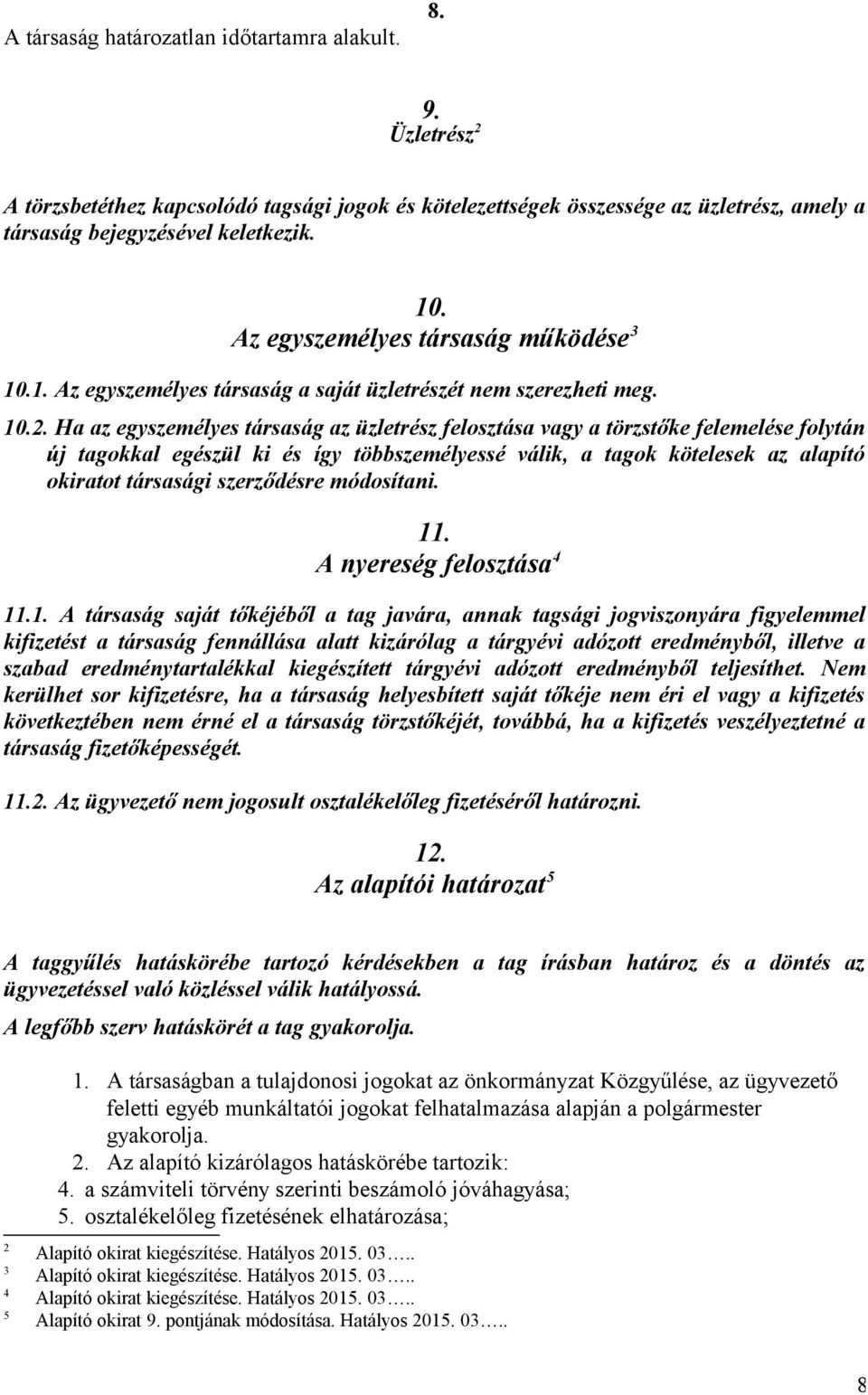 Ha az egyszemélyes társaság az üzletrész felosztása vagy a törzstőke felemelése folytán új tagokkal egészül ki és így többszemélyessé válik, a tagok kötelesek az alapító okiratot társasági