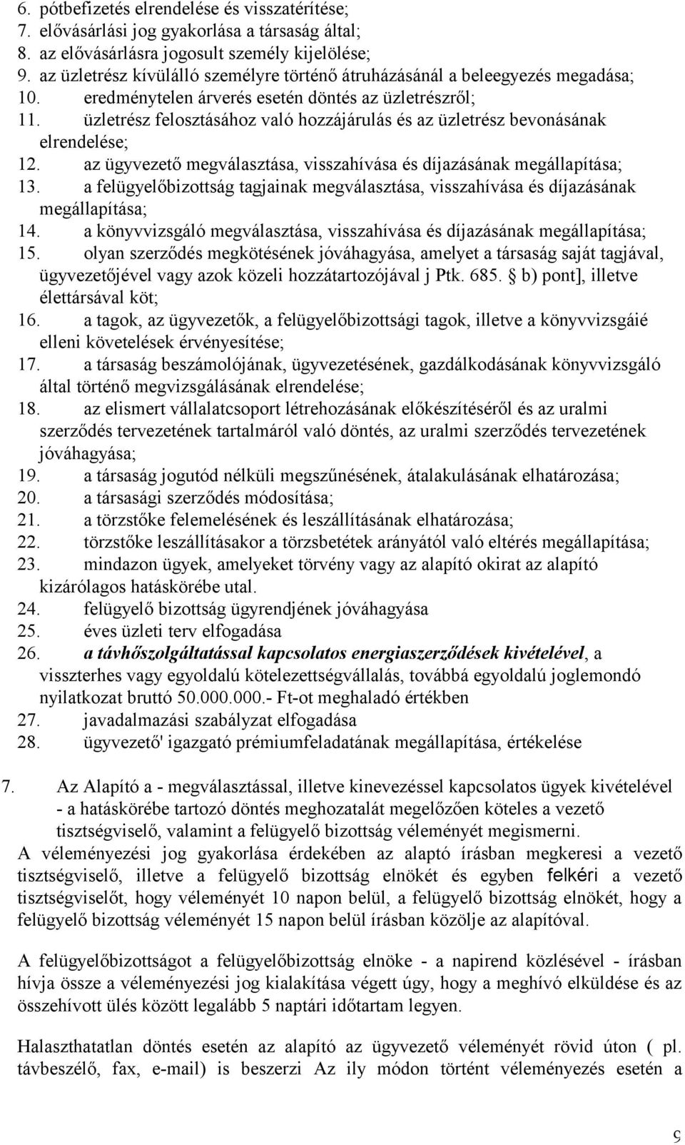 üzletrész felosztásához való hozzájárulás és az üzletrész bevonásának elrendelése; 12. az ügyvezető megválasztása, visszahívása és díjazásának megállapítása; 13.