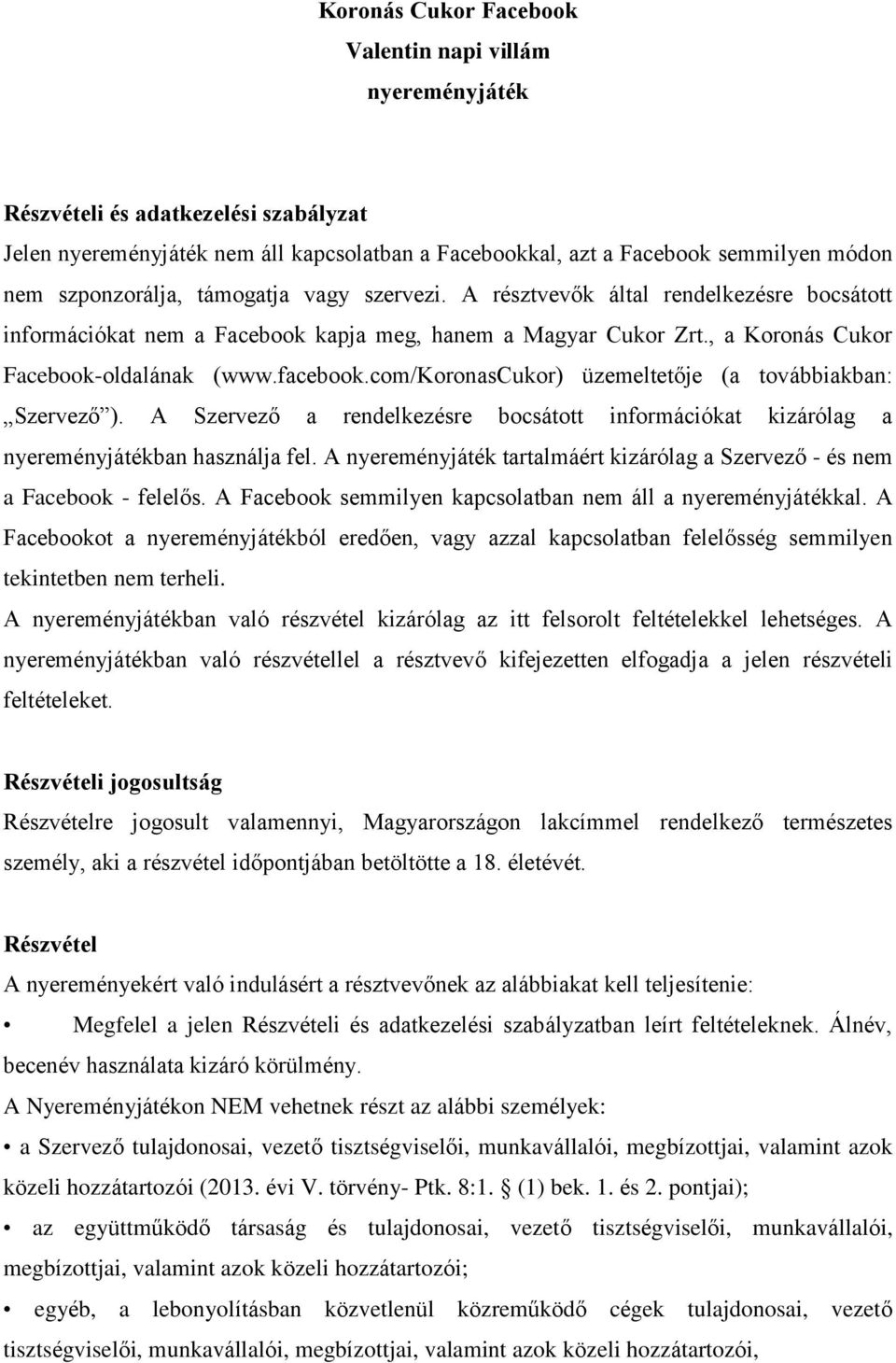 com/koronascukor) üzemeltetője (a továbbiakban: Szervező ). A Szervező a rendelkezésre bocsátott információkat kizárólag a nyereményjátékban használja fel.