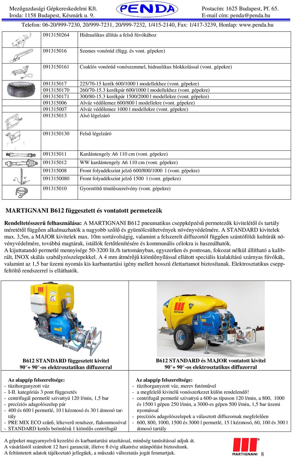 3 kerékpár 1500/2000 l modellekre (vont. gépekre) 091315006 Alváz védőlemez 600/800 l modellekre (vont. gépekre) 091315007 Alváz védőlemez 1000 l modellekre (vont.