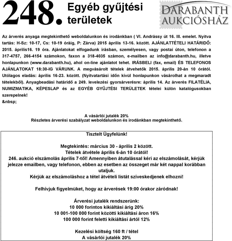 Ajánlatokat elfogadunk írásban, személyesen, vagy postai úton, telefonon a 317-4757, 266-4154 számokon, faxon a 318-4035 számon, e-mailben az info@darabanth.hu, illetve honlapunkon (www.darabanth.hu), ahol on-line ajánlatot tehet.