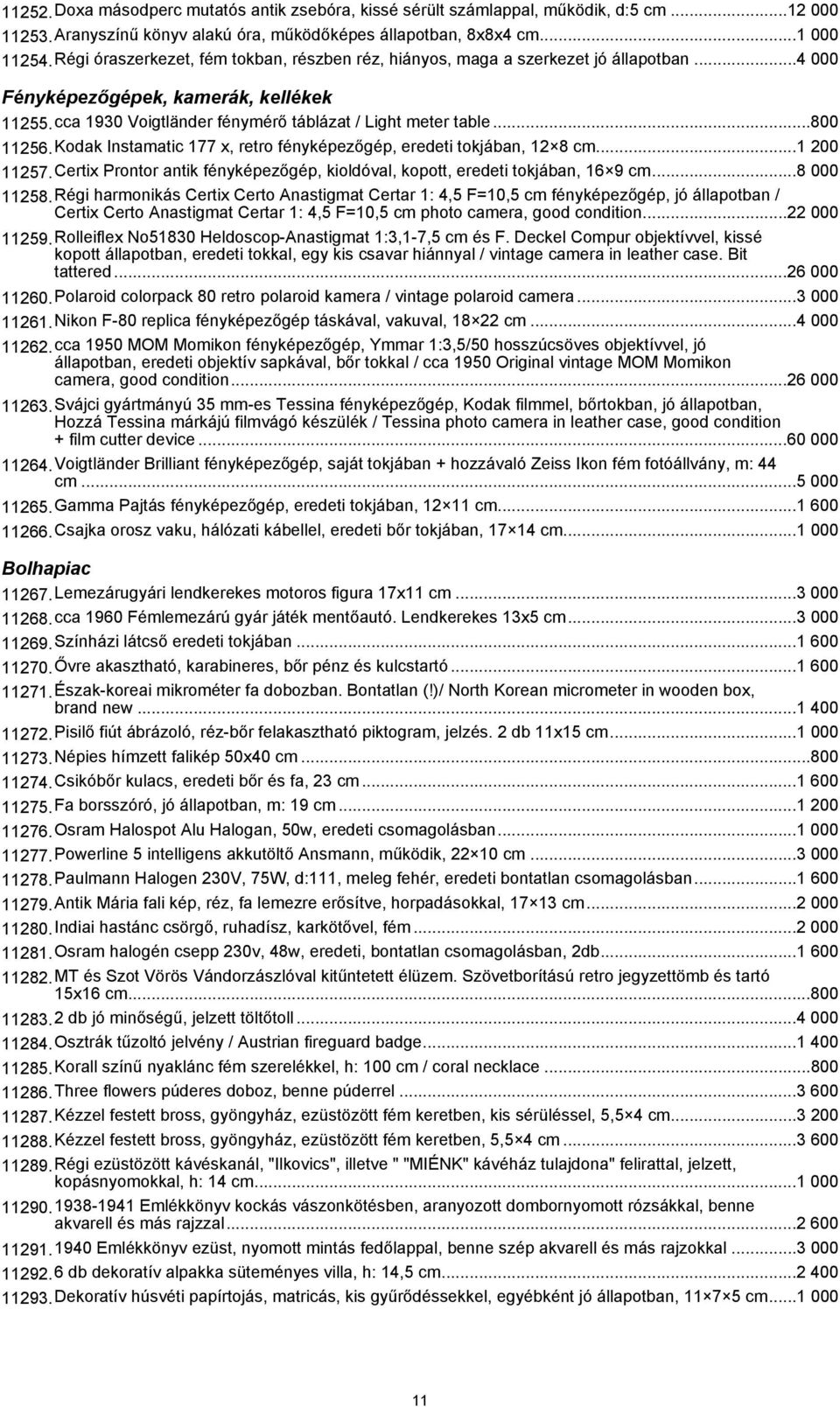 ..800 11256.Kodak Instamatic 177 x, retro fényképezőgép, eredeti tokjában, 12 8 cm...1 200 11257.Certix Prontor antik fényképezőgép, kioldóval, kopott, eredeti tokjában, 16 9 cm...8 000 11258.