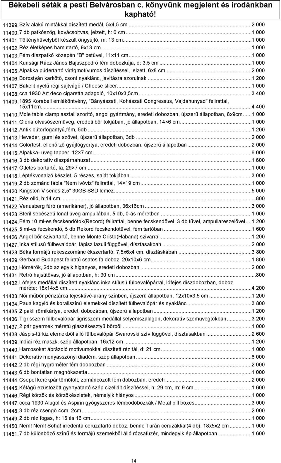 Kunsági Rácz János Bajuszpedrő fém dobozkája, d: 3,5 cm...1 000 11405.Alpakka púdertartó virágmotívumos díszítéssel, jelzett, 6x8 cm...2 000 11406.