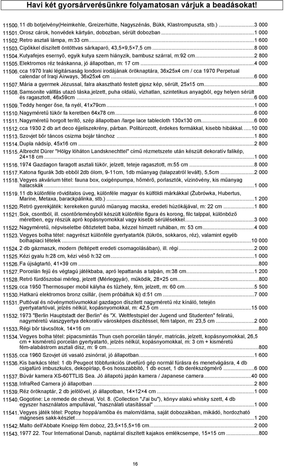 Kutyafejes esernyő, egyik kutya szem hiányzik, bambusz szárral, m:92 cm...2 800 11505.Elektromos réz teáskanna, jó állapotban, m: 17 cm...4 000 11506.