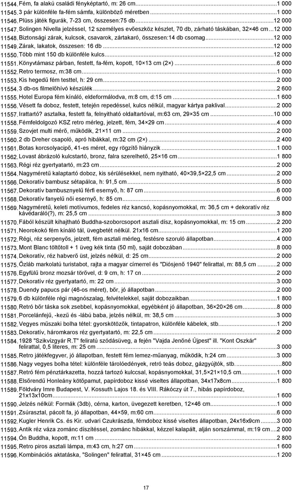 Zárak, lakatok, összesen: 16 db...12 000 11550.Több mint 150 db különféle kulcs...12 000 11551.Könyvtámasz párban, festett, fa-fém, kopott, 10 13 cm (2 )...6 000 11552.Retro termosz, m:38 cm.